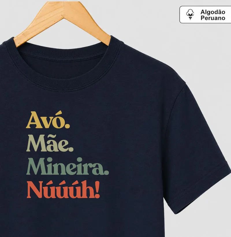 Avó. Mãe. Mineira. Núúúh! - Algodão Peruano - Camiseta Algodão Peruano